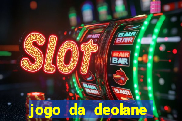 jogo da deolane que ganha dinheiro